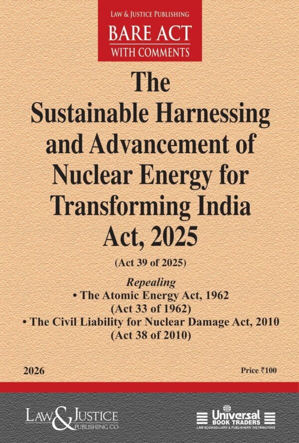 LJP's Sustainable Harnessing and Advancement of Nuclear Energy for Transforming India Act, 2025 (Repealing The Atomic Energy Act, 1962 and The Civil Liability for Nuclear Damage Act, 2010) Edition 2026