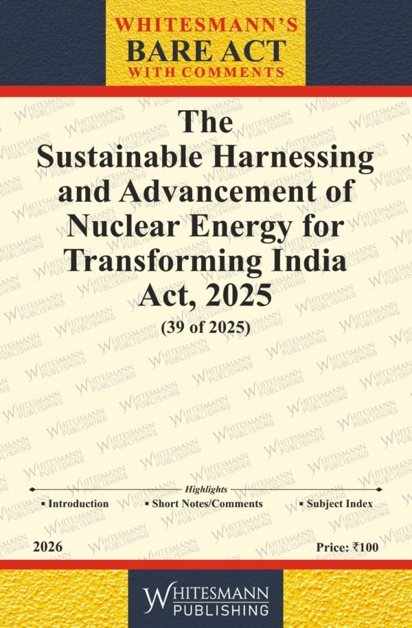 Whitesmann's Sustainable Harnessing and Advancement of Nuclear Energy for Transforming India Act, 2025 (Repealing The Atomic Energy Act, 1962 and The Civil Liability for Nuclear Damage Act, 2010) Edition 2026