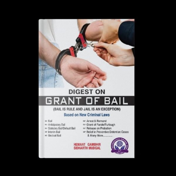 LRC Publication's Digest on Grant of Bail (Bail is Rule and Jail is Exception) by Hemant Gambhir & Sidharth Mudgal