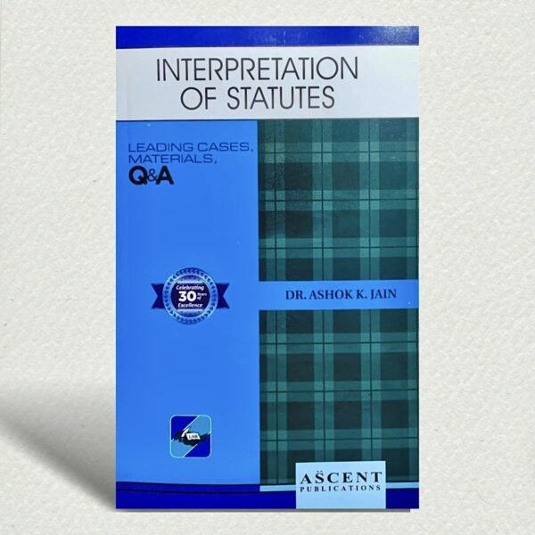 Ascent’s Interpretation of Statutes by A K Jain