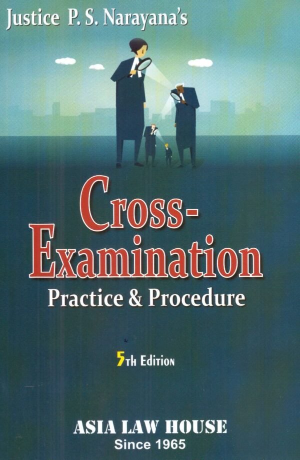 ALH's Cross Examination Practice And Procedure by Justice P.S. Narayana Edition 2025