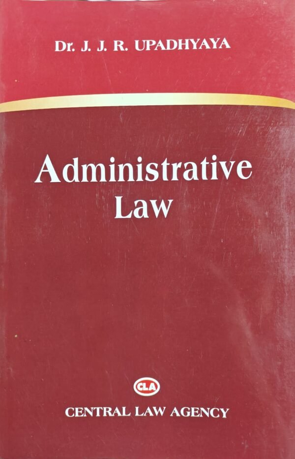 CLA's Administrative Law by Dr. J.J.R Upadhyaya