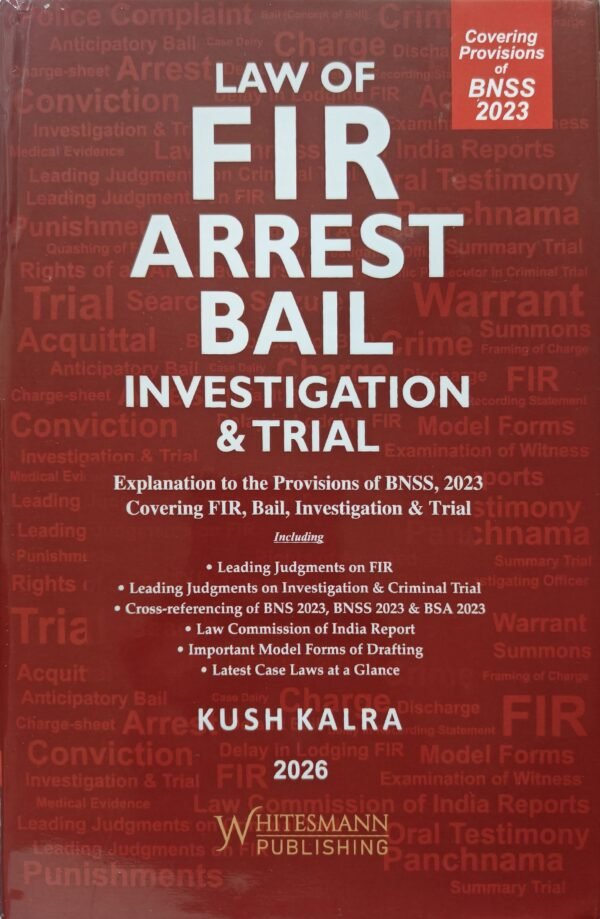 Whitesmann's Law of FIR Arrest Bail Investigation & Trial (Covering Provisions of BNSS 2023) by Kush Kalra 2026