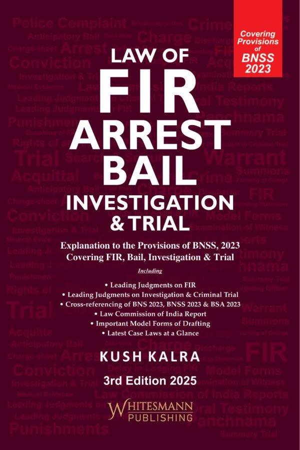 Whitesmann's Law of FIR Arrest Bail Investigation & Trial (Covering Provisions of BNSS 2023) by Kush Kalra Edition 2025