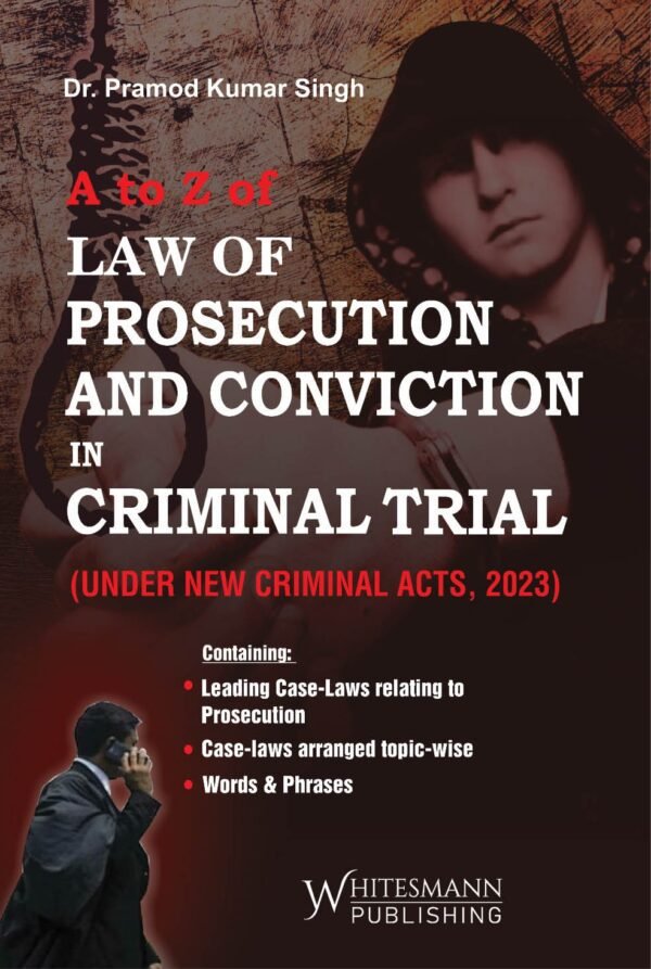 Whitesmann's A to Z of Successful Prosecution and Conviction in Criminal Trial (under New Criminal Acts) by Dr. Pramod Kumar Singh Edition 2025