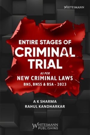Whitesmann's Entire Stages of Criminal Trial as per New Criminal Laws (BNS, BNSS, BSA) By A K Sharma & Rahul Kandharkar Edition 2025
