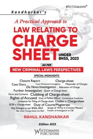 Whitesmann's A Practical Approach to Charge Sheet under BNSS, 2023 by Rahul Kandharkar Edition 2025