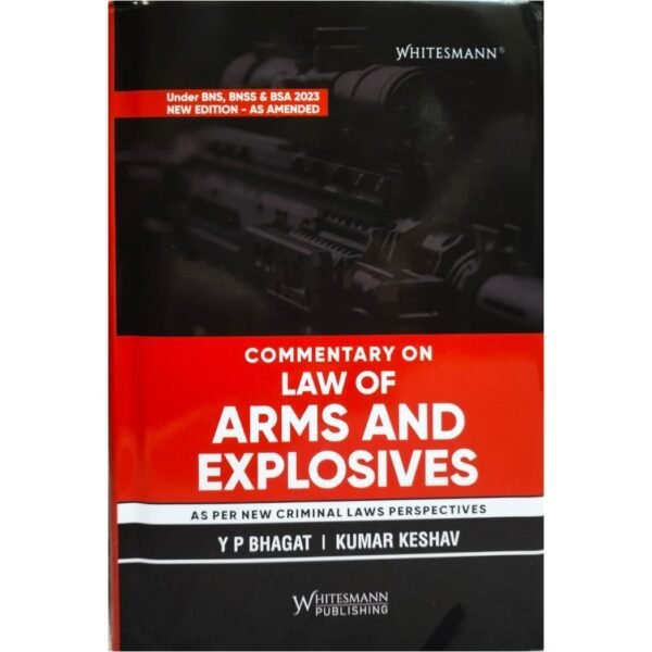 Whitesmann's Commentary on Law of Arms and Explosives (As per New Criminal Laws Perspectives) by Y P Bhagat – Edition 2025