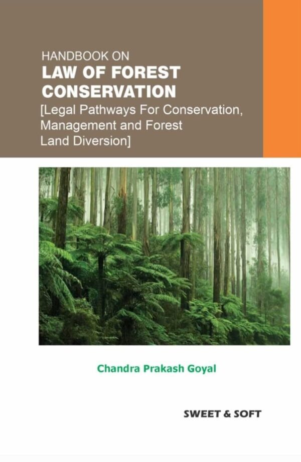 Sweet & Soft's Handbook on Law of Forest Conservation: Legal Pathways for Conservation, Management and Forest Land Diversion by Chandra Prakash Goyal Edition 2025