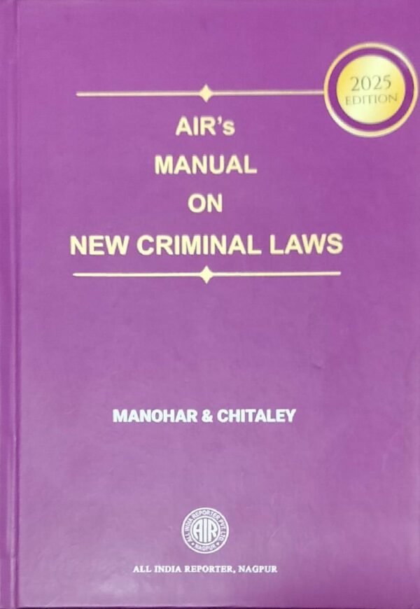 AIR's Manual on New Criminal Laws Containing The Bharatiya Nyaya Sanhita, 2023, Bharatiya Nagarik Suraksha Sanhita, 2023, and the Bharatiya Sakshya Adhiniyam, 2023