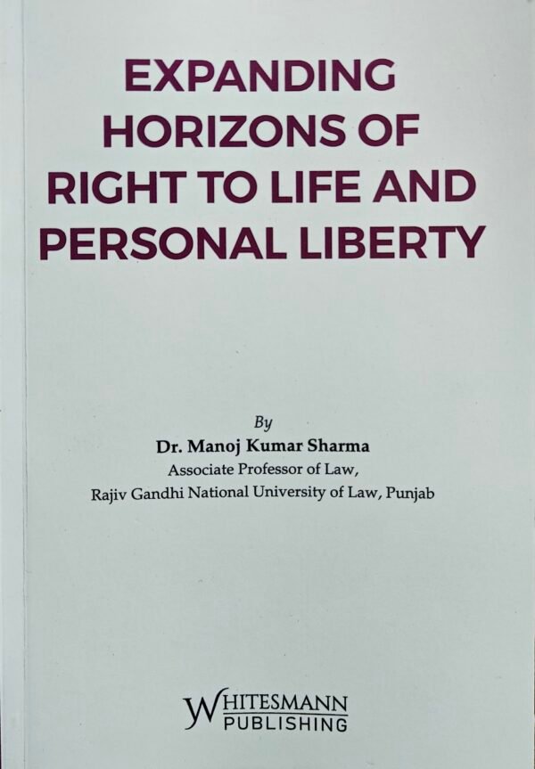 Whitesmann's Expanding Horizons of Right to Life and Personal Liberty by Dr. Manoj Kumar Sharma Edition 2026