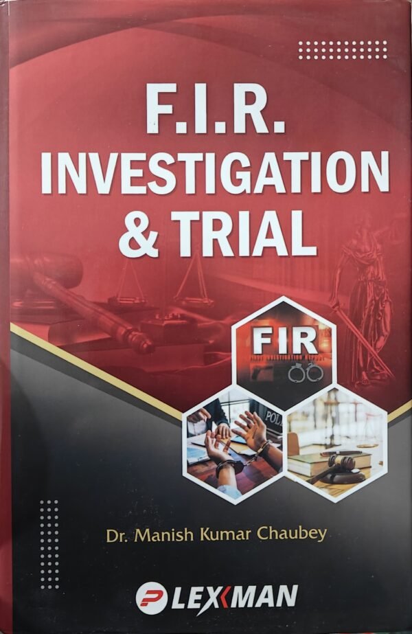 Lexman's FIR Investigation & Trial (Based on New & Old Criminal Laws) by Dr. Manish Kumar Chaubey - Edition 2023
