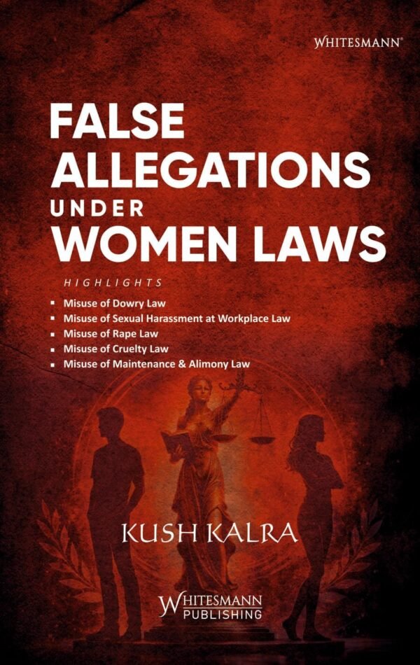 Whitesmann's False Allegations under Women Laws by Kush Kalra Edition 2026