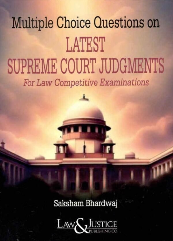 LJP's Multiple Choice Questions on Latest Supreme Court Judgments for Law Competitive Examinations by Saksham Bhardwaj Edition 2026