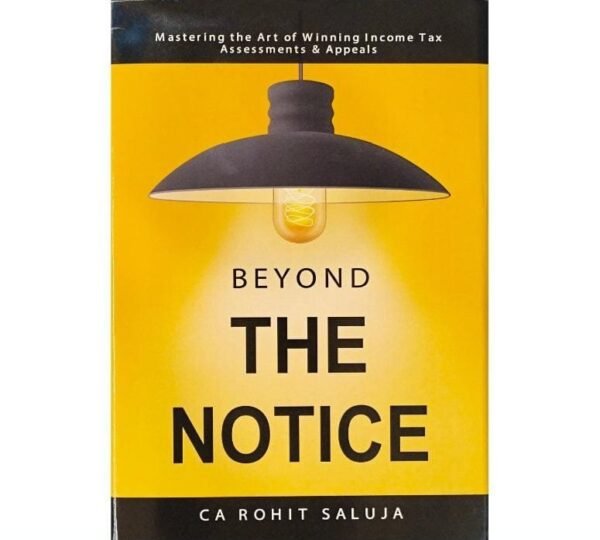 Beyond the Notice (Income Tax Assessments & Appeals)  by CA Rohit Saluja