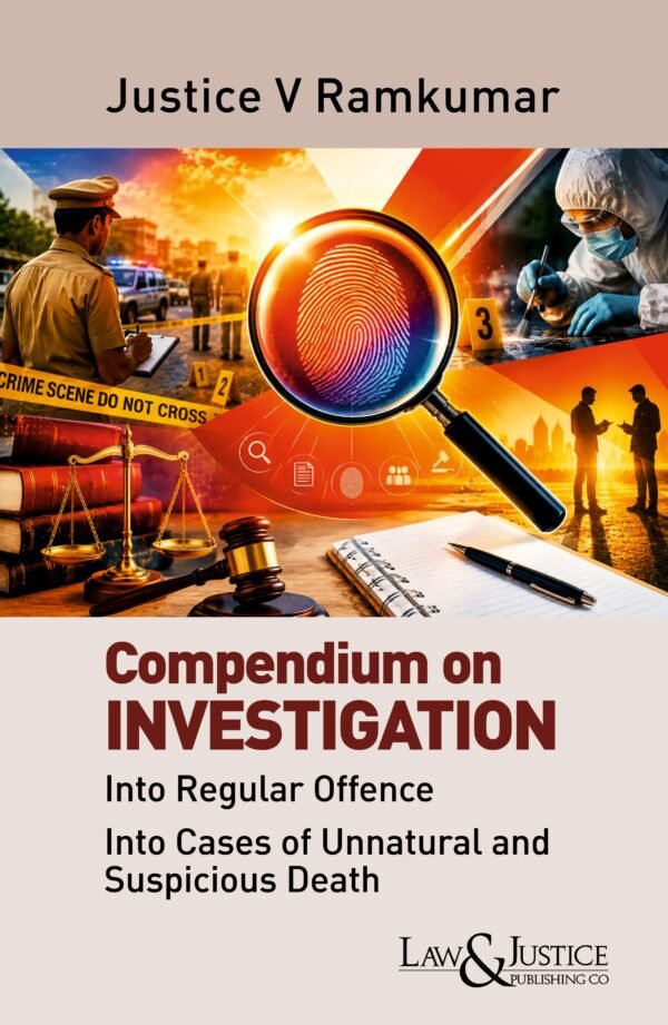 LJP's Compendium on Investigation (Into Regular Offence into Cases of Unnatural and Suspicious Death) by Justice V. Ramkumar