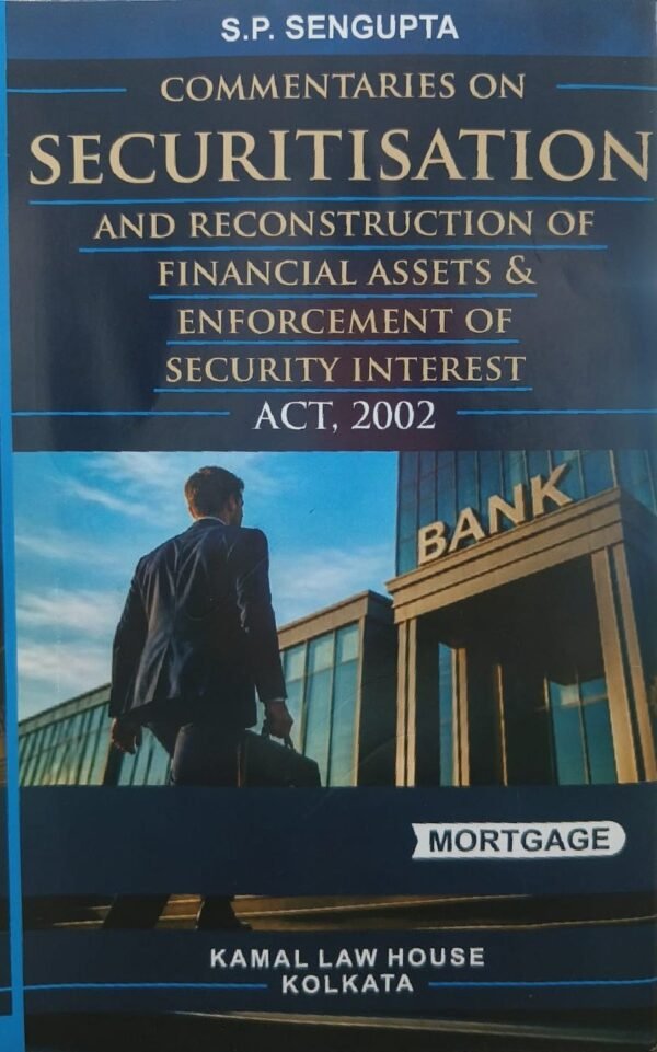 Kamal's Commentaries on Securitisation and Reconstruction of Financial Assets & Enforcement of Security Interest Act, 2002 by S. P. Sengupta Edition 2026