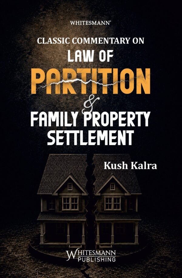 Whitesmann's Classic Commentary on Law of Partition & Family Property Settlement by Kush Kalra Edition 2027